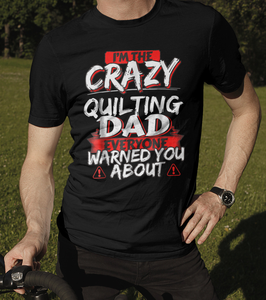 I'm The Crazy Quilting Dad Everyone Warned You About T-Shirt