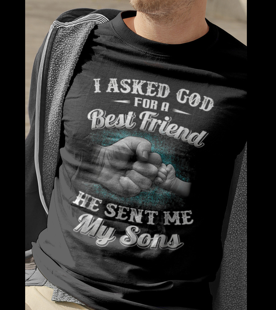 I Asked God For A Best Friend He Sent Me My Sons Dad And Sons Best Friends For Papa14 T-Shirt
