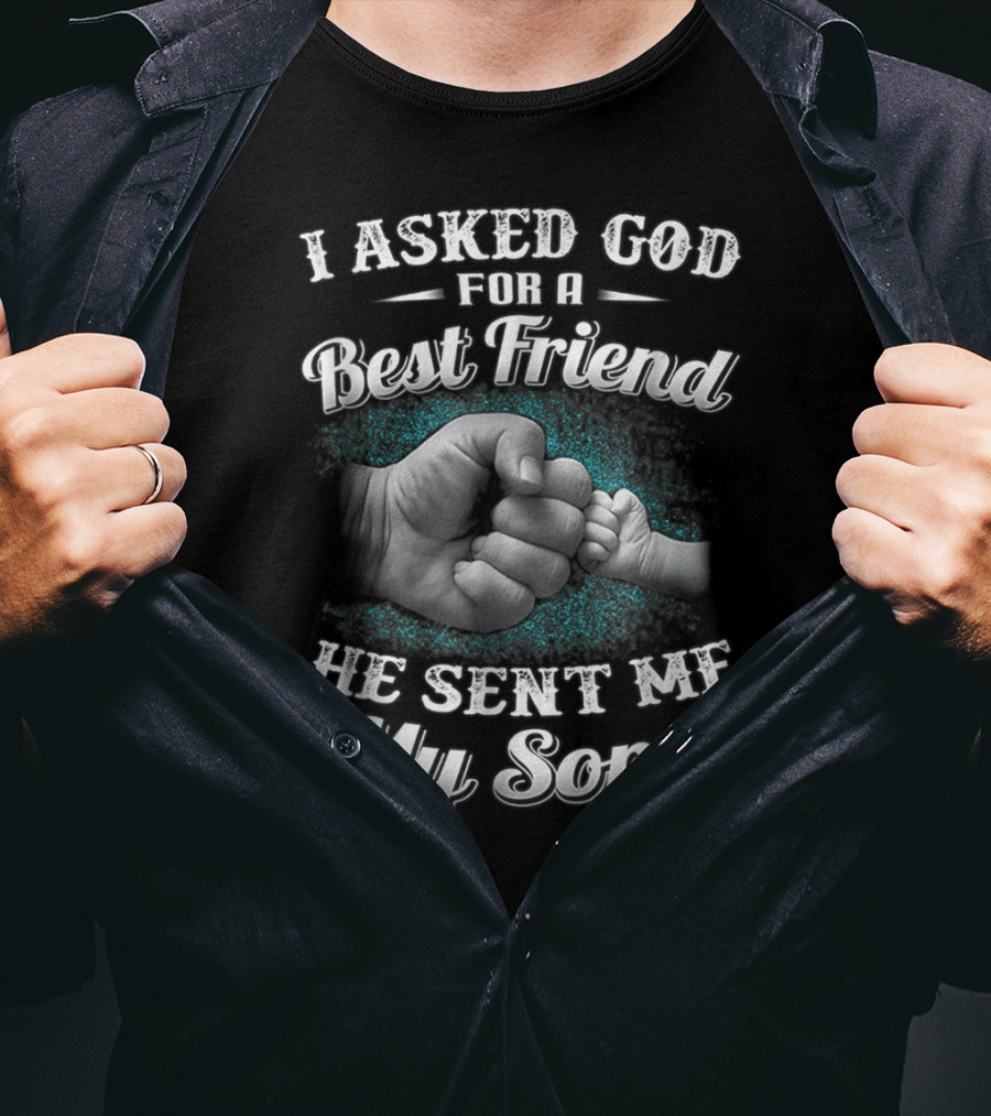 I Asked God For A Best Friend He Sent Me My Sons Dad And Sons Best Friends For Papa14 T-Shirt