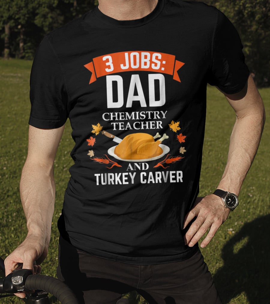 3 Jobs Dad Chemistry Teacher And Turkey Carver Thanksgiving Xmas35 T-Shirt