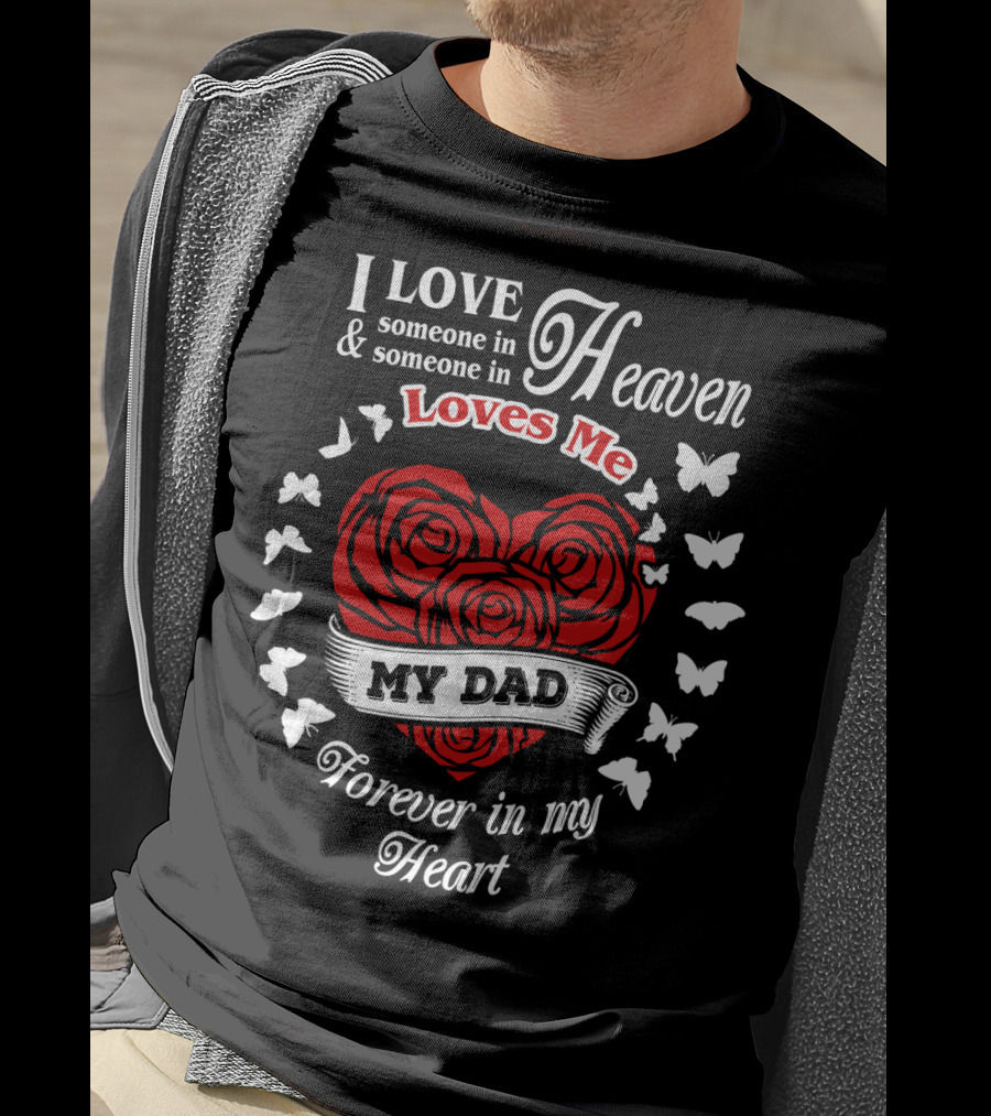 I Love Someone In Heaven Loves Me My Dad Forever In My Heart T-Shirt
