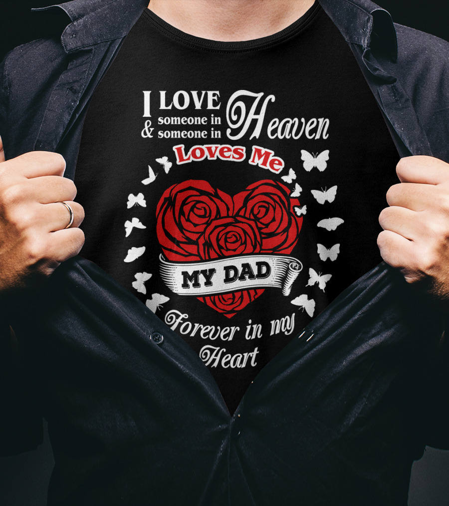 I Love Someone In Heaven Loves Me My Dad Forever In My Heart T-Shirt