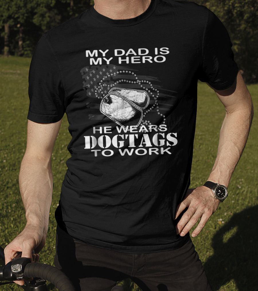 My Dad Is My Hero He Wears Dog Tags To Work T-Shirt