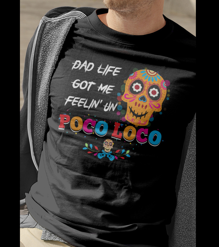 Dad Life Got Me Feelin Un Poco Loco Colorful Sugar Skull T-Shirt