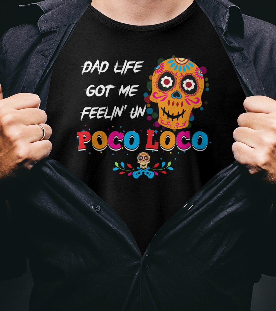 Dad Life Got Me Feelin Un Poco Loco Colorful Sugar Skull T-Shirt