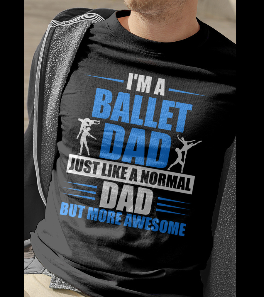 I'm A Ballet Dad Just Like A Normal Dad But More Awesome T-Shirt
