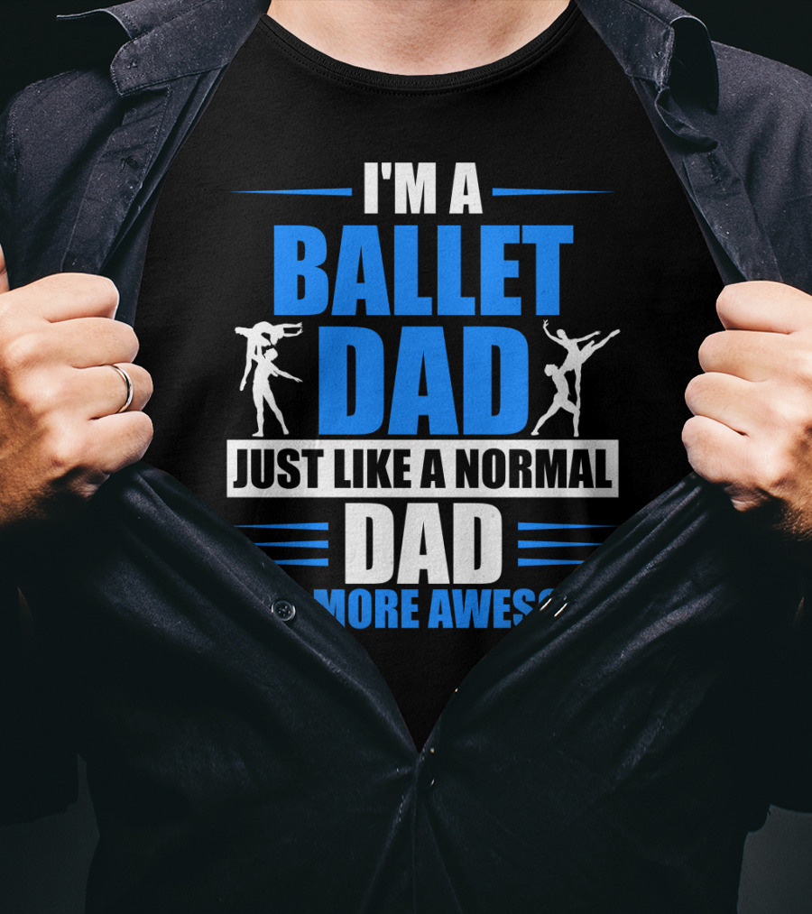 I'm A Ballet Dad Just Like A Normal Dad But More Awesome T-Shirt