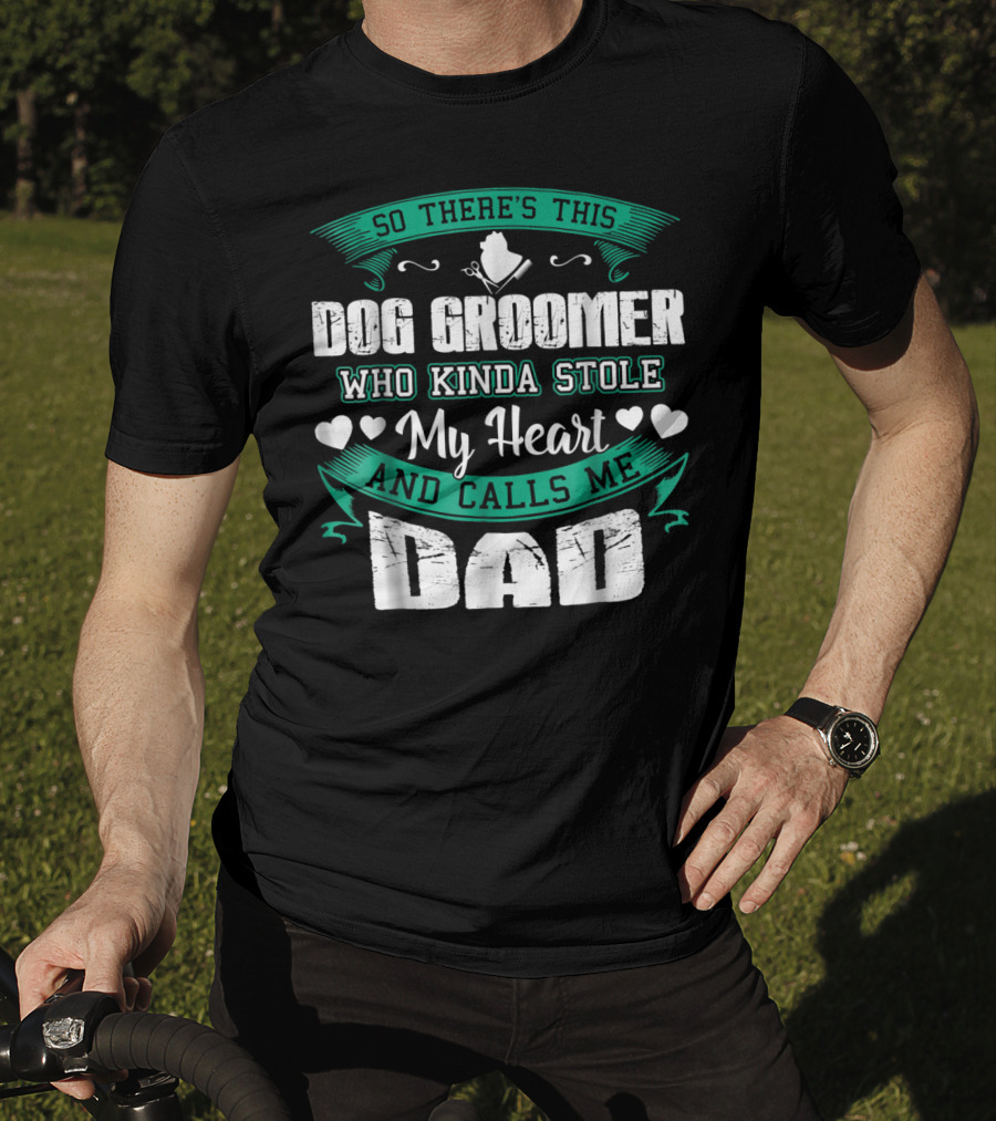 So There's This Dog Groomer Who Kinda Stole My Heart And Calls Me Dad T-Shirt