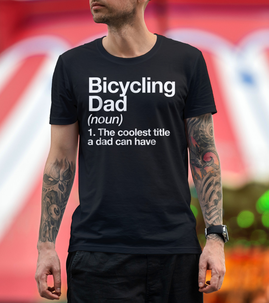 Bicycling Dad Noun The Coolest Title A Dad Can Have Funny Sports Definition T-Shirt