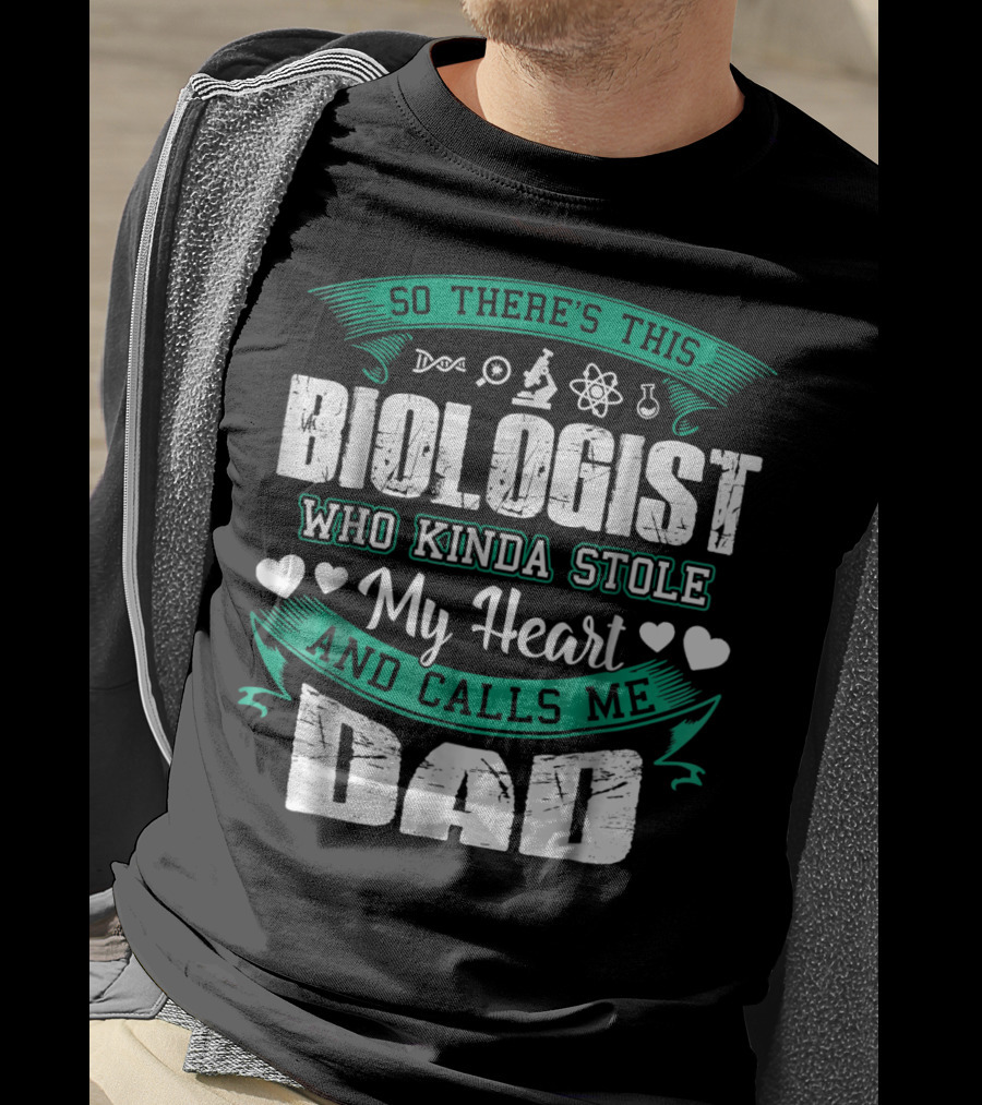 So There's This Biologist Who Kinda Stole My Heart And Calls Me Dad T-Shirt