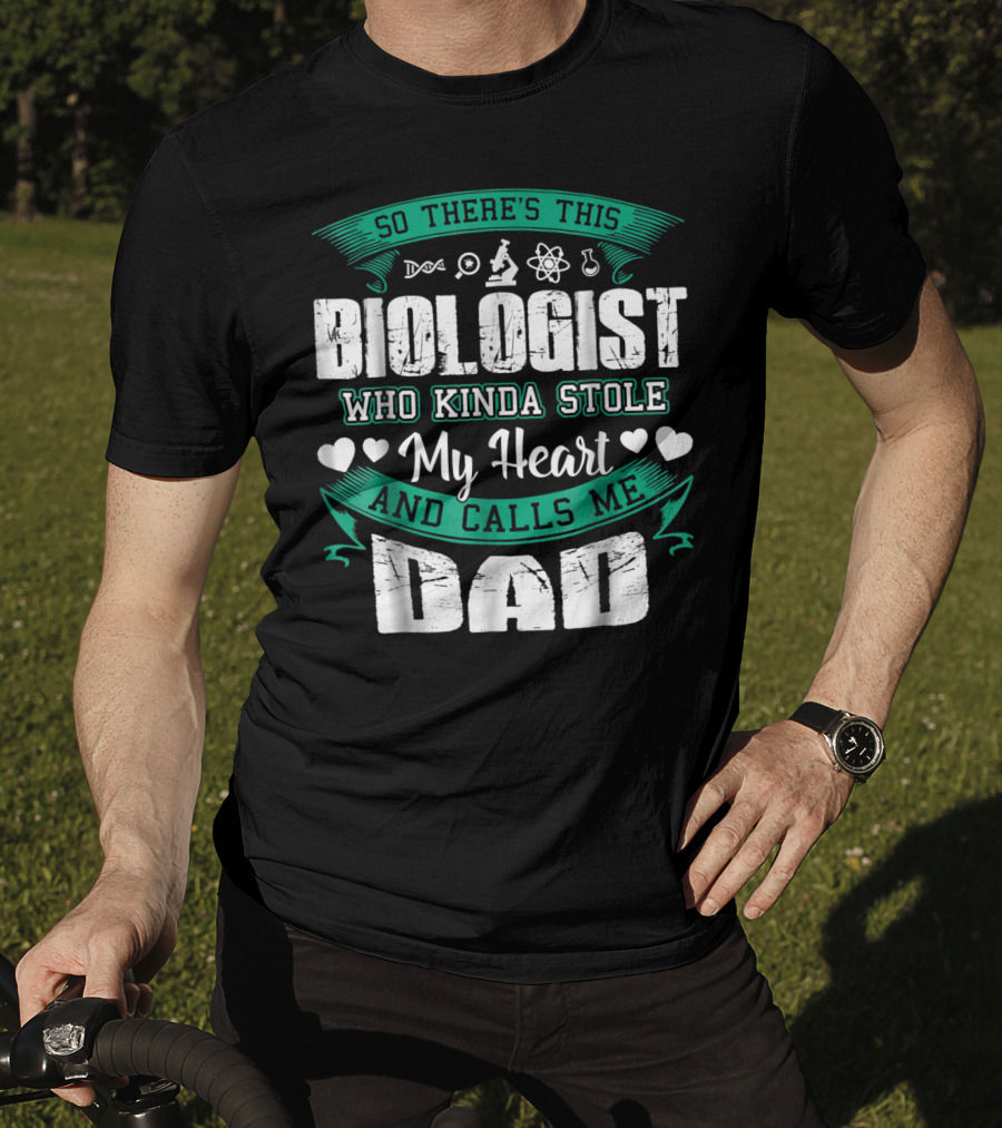 So There's This Biologist Who Kinda Stole My Heart And Calls Me Dad T-Shirt