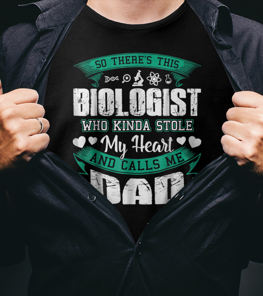 So There's This Biologist Who Kinda Stole My Heart And Calls Me Dad T-Shirt