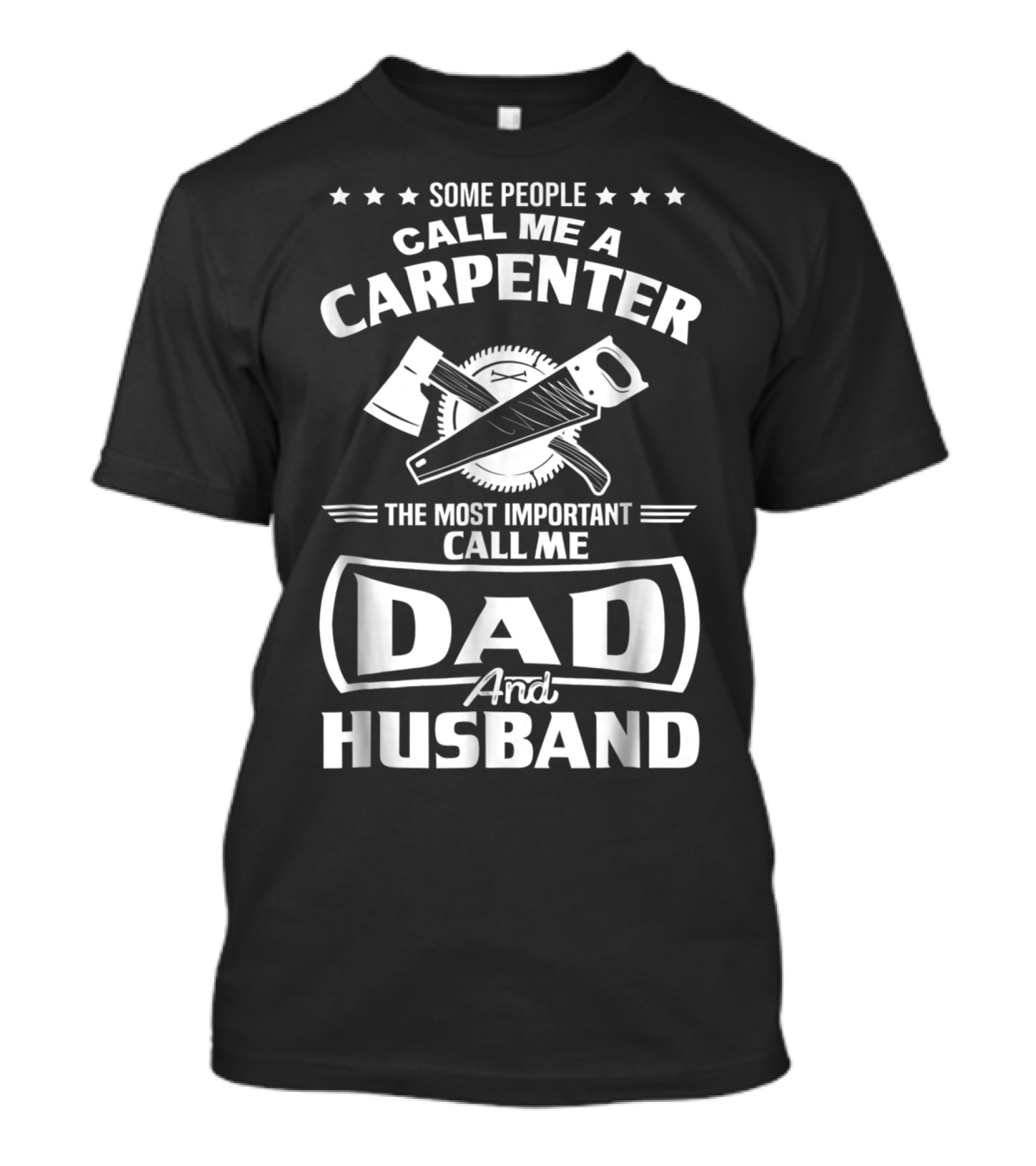 Some People Call Me A Carpenter The Most Important Call Me Dad And Husband T-Shirt