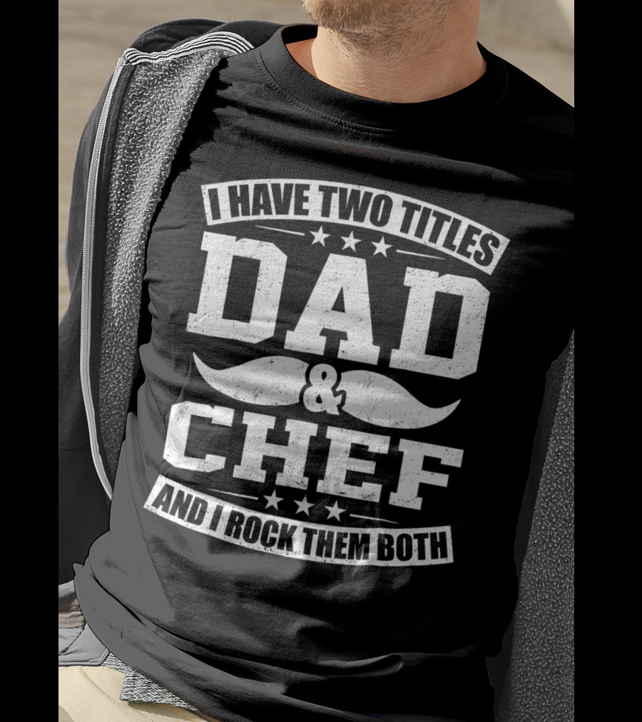 I Have Two Titles Dad And Chef And I Rock Them Both T-Shirt