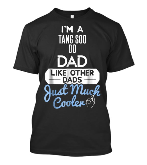 I'm A Tang Soo Do Dad Like Other Dads Just Much Cooler T-Shirt