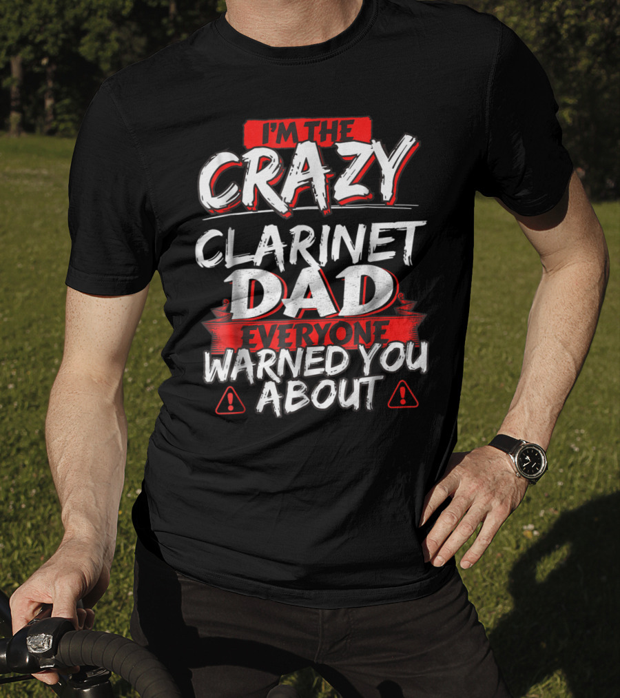 I'm The Crazy Clarinet Dad Everyone Warned You About T-Shirt