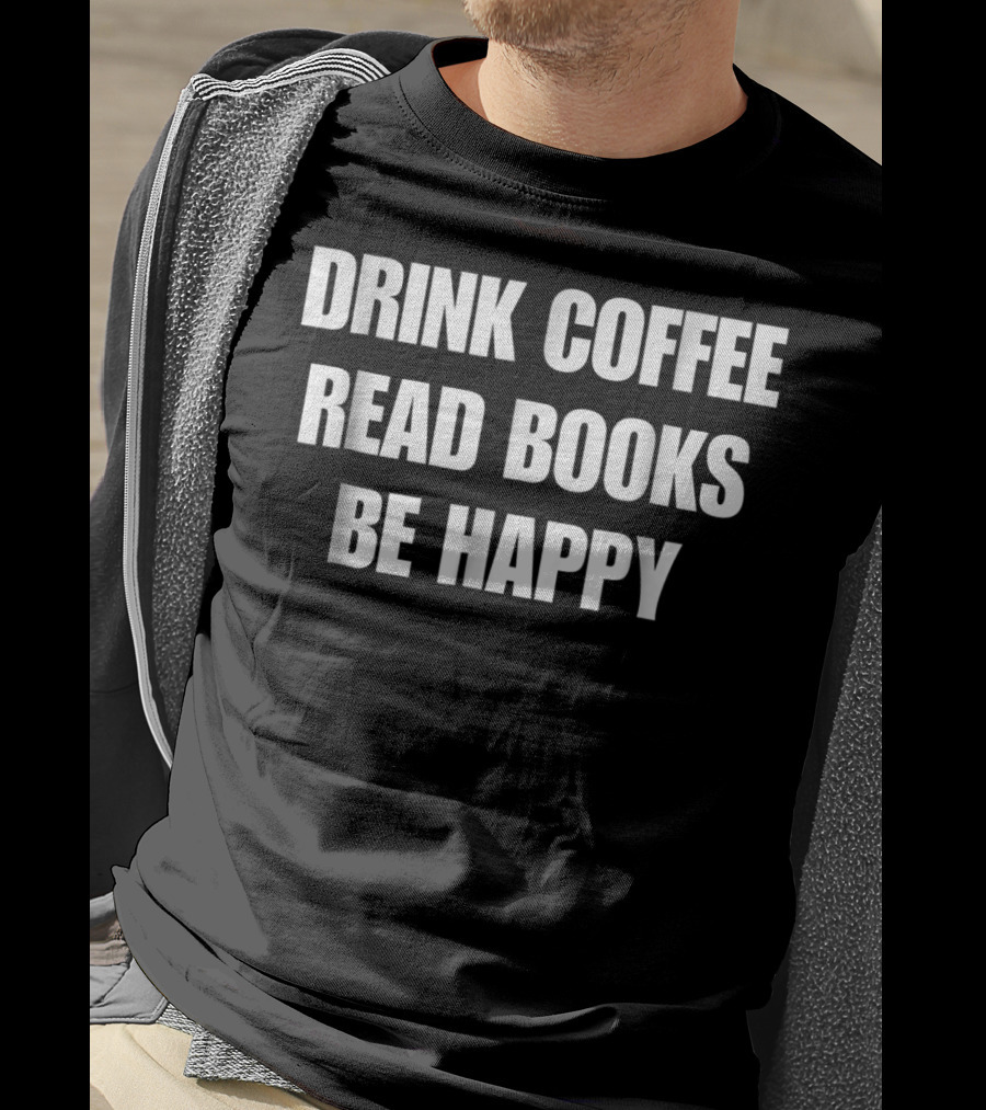 Drink Coffee Read Books Be Happy Caffeine Mom Dad52 T-Shirt