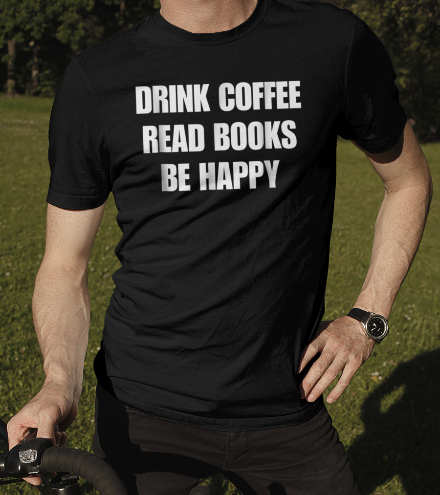 Drink Coffee Read Books Be Happy Caffeine Mom Dad52 T-Shirt