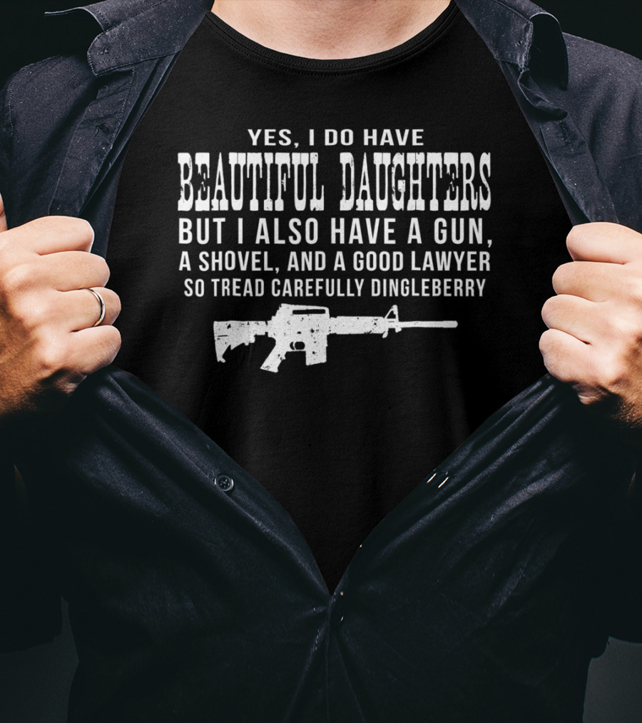 I Do Have Beautiful Daughters Gun Shovel Good Lawyer Tread Carefully Dingleberry T-Shirt