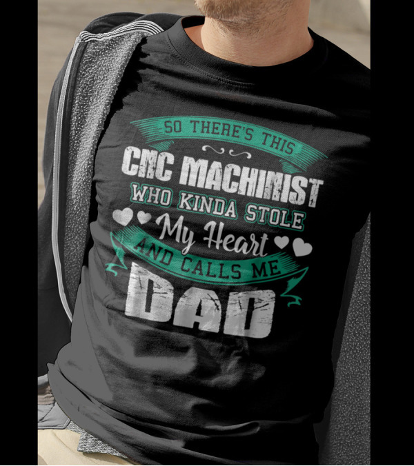 So There's This CNC Machinist Who Kinda Stole My Heart And Calls Me Dad T-Shirt