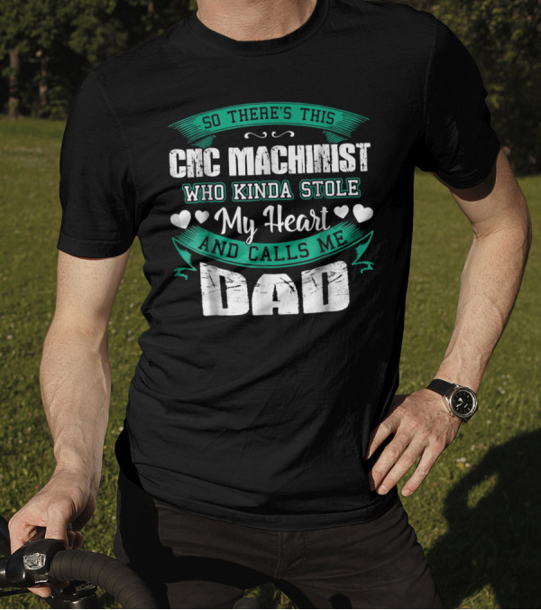 So There's This CNC Machinist Who Kinda Stole My Heart And Calls Me Dad T-Shirt