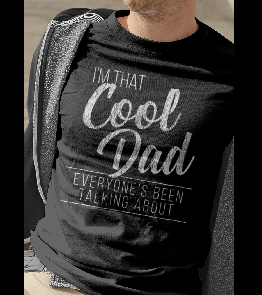 I'm That Cool Dad Everyone's Been Talking About T-Shirt