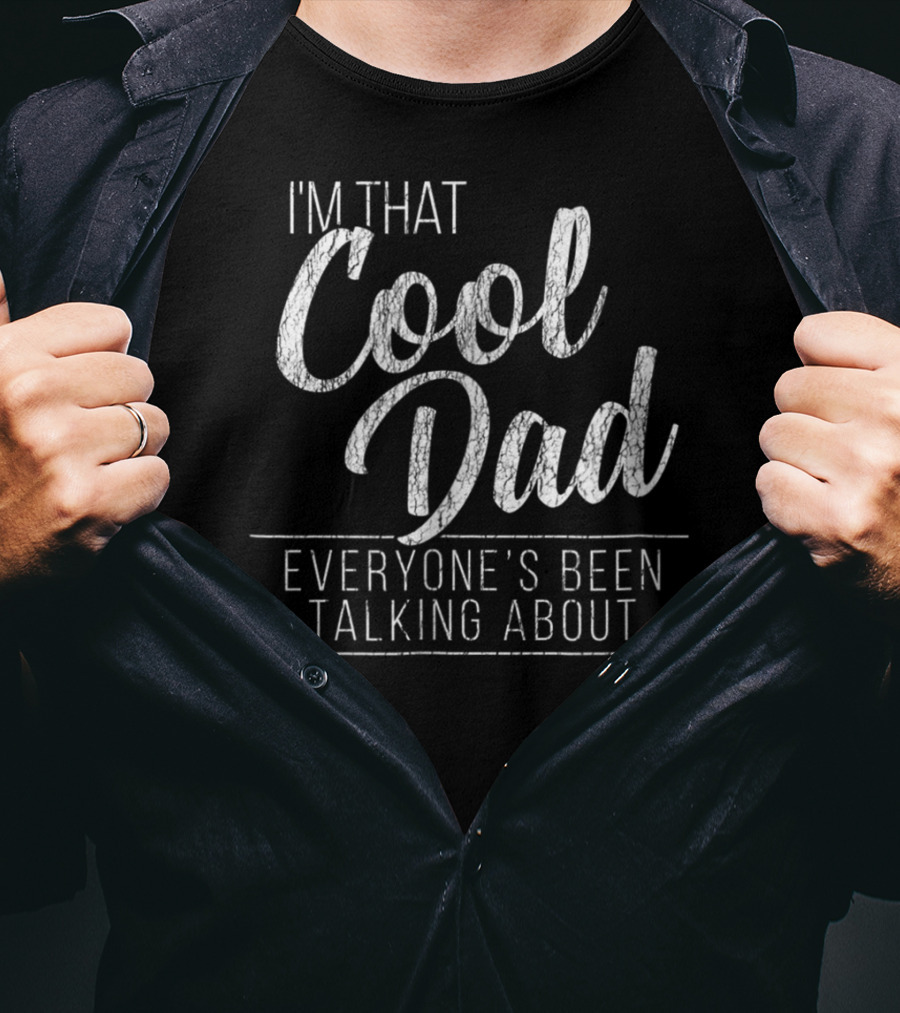 I'm That Cool Dad Everyone's Been Talking About T-Shirt