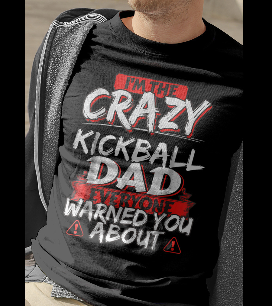I'm The Crazy Kickball Dad Everyone Warned You About T-Shirt