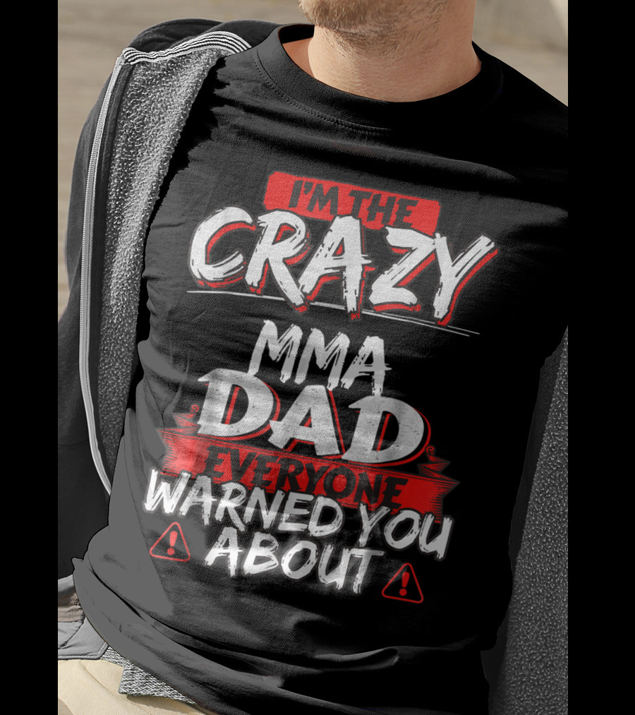 I'm The Crazy MMA Dad Everyone Warned You About T-Shirt