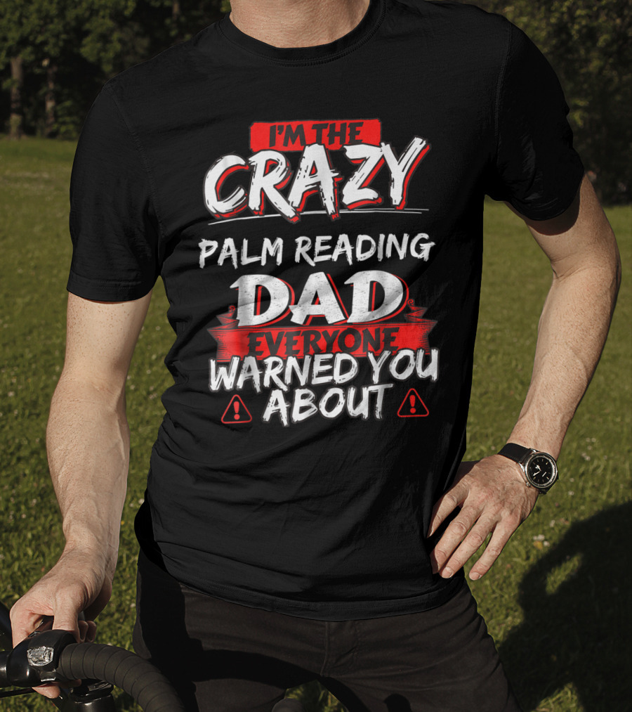 I'm The Crazy Palm Reading Dad Everyone Warned You About T-Shirt