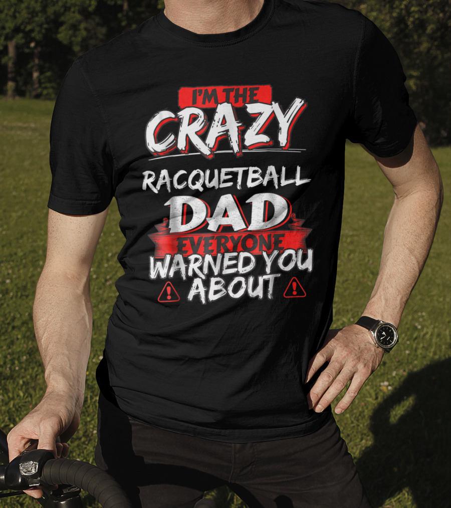 I'm The Crazy Racquetball Dad Everyone Warned You About T-Shirt