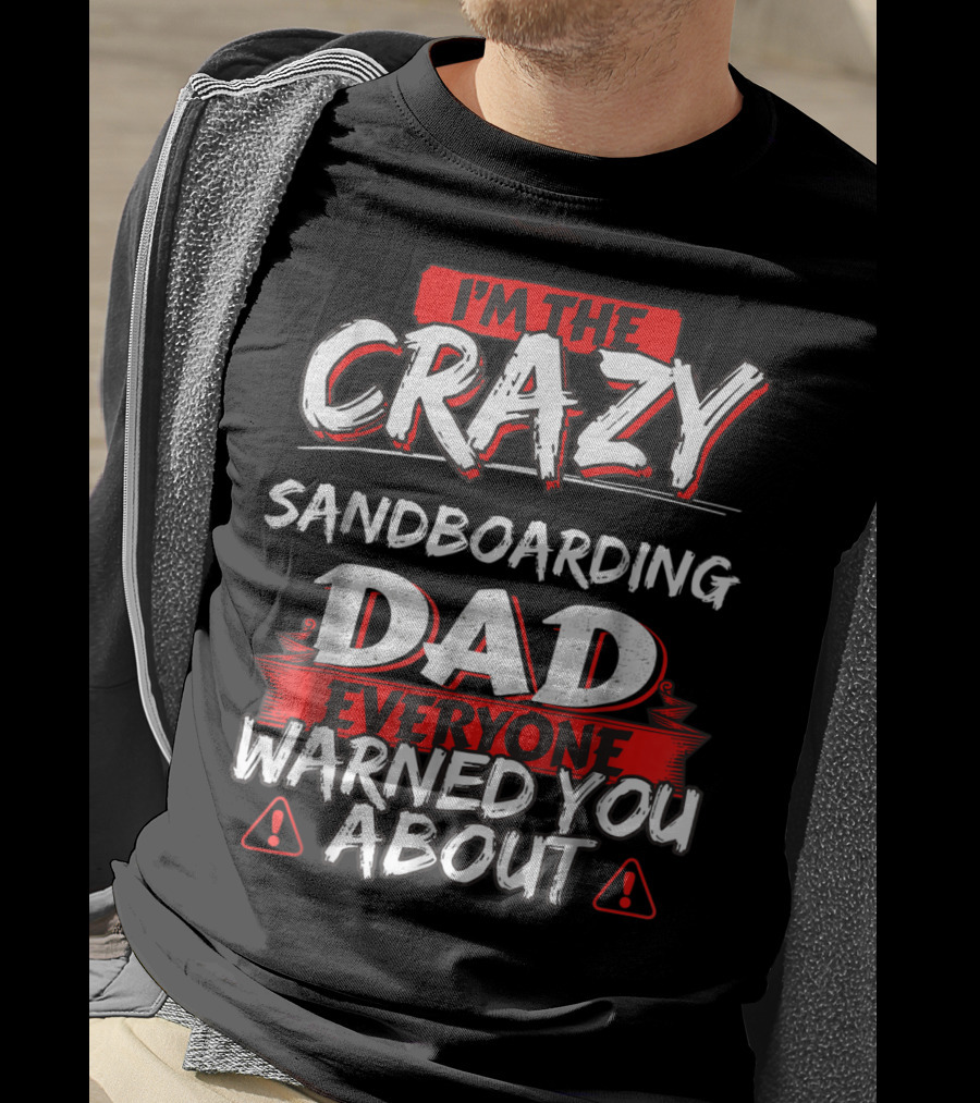 I'm The Crazy Sandboarding Dad Everyone Warned You About T-Shirt