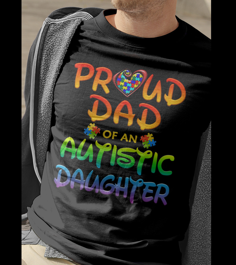 Proud Dad Of An Autistic Daughter Autism Awareness Heart Puzzle Piece T-Shirt