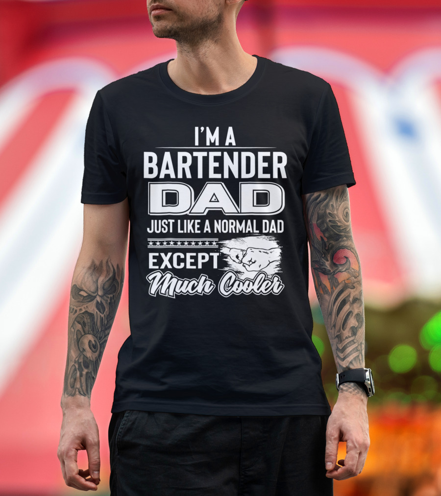 I'm a Bartender Dad Just Like a Normal Dad Except Much Cooler T-Shirt