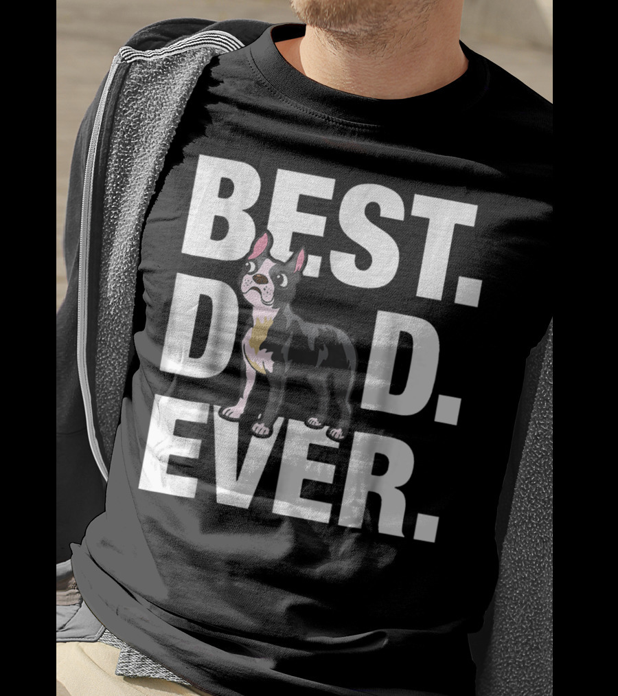 Best Dad Ever Boston Terrier Lover88 Funniest T-Shirt