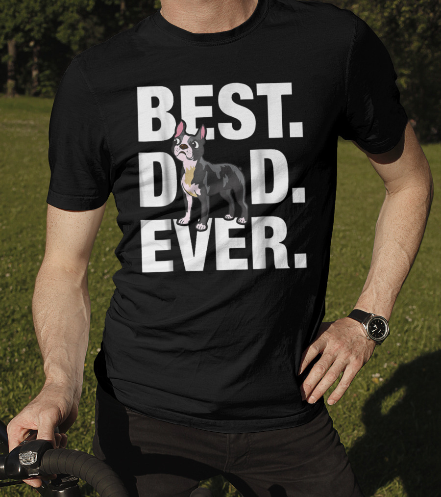 Best Dad Ever Boston Terrier Lover88 Funniest T-Shirt
