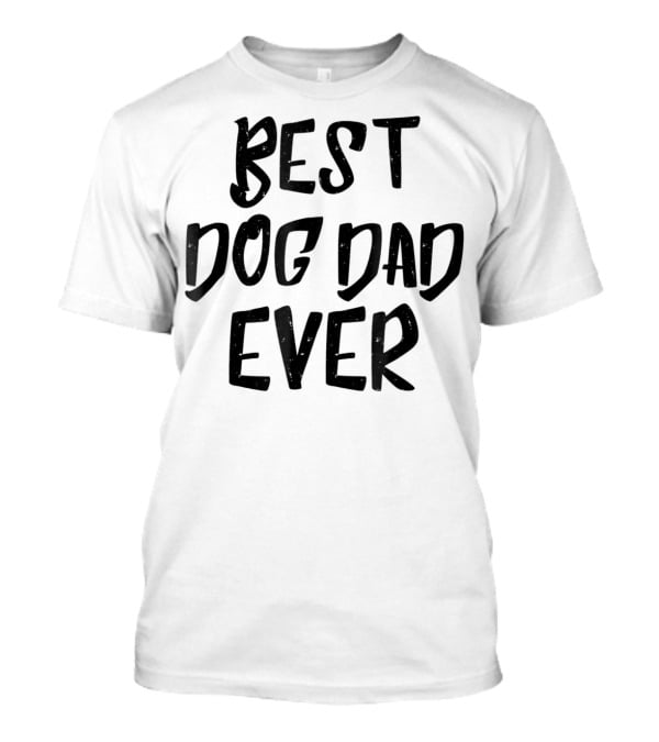 Best Dog Dad Ever Pet Dog Funny Animal Gift For Fathers T-Shirt