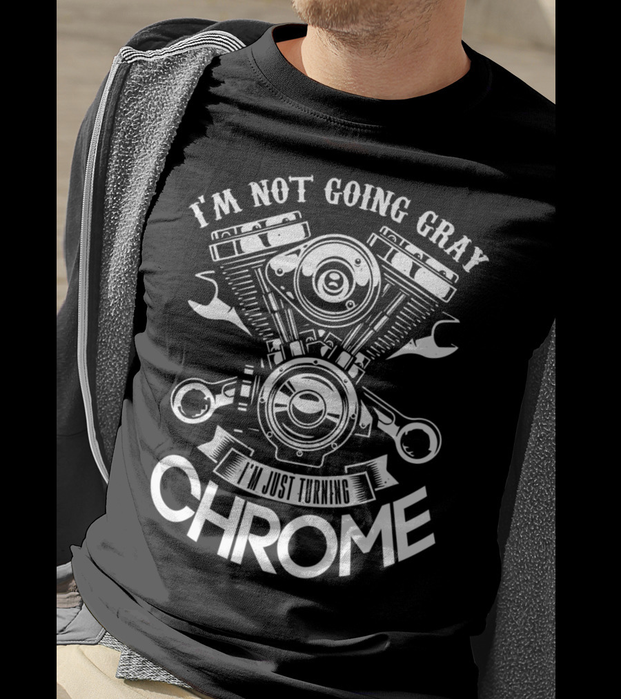 I'm Not Going Gray I'm Just Turning Chrome T-Shirt