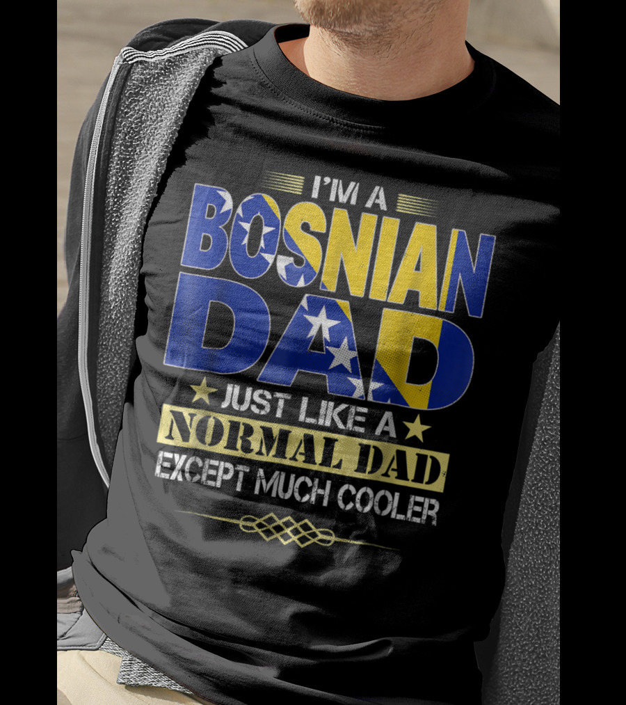I'm A Bosnian Dad Just Like A Normal Dad Except Much Cooler T-Shirt