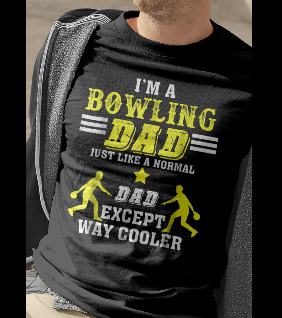 I'm A Bowling Dad Just Like A Normal Dad Except Way Cooler T-Shirt