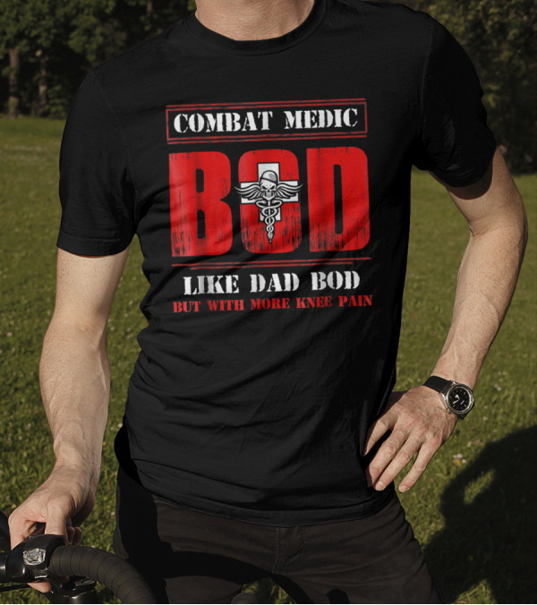 Combat Medic Bod Like Dad Bod But With More Knee Pain T-Shirt