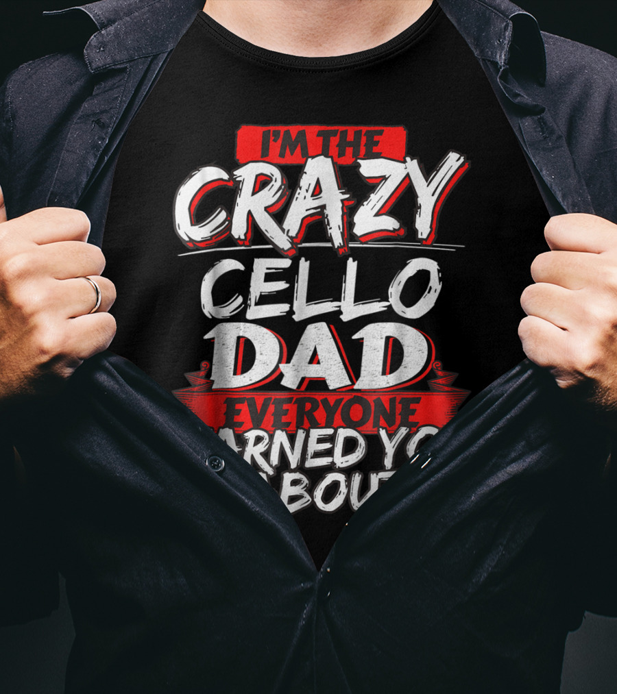 I'm The Crazy Cello Dad Everyone Warned You About T-Shirt