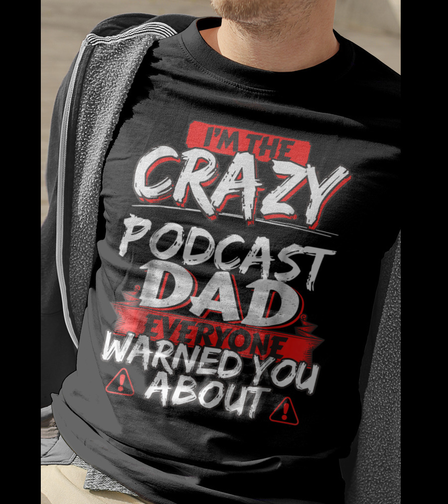 I'm The Crazy Podcast Dad Everyone Warned You About T-Shirt