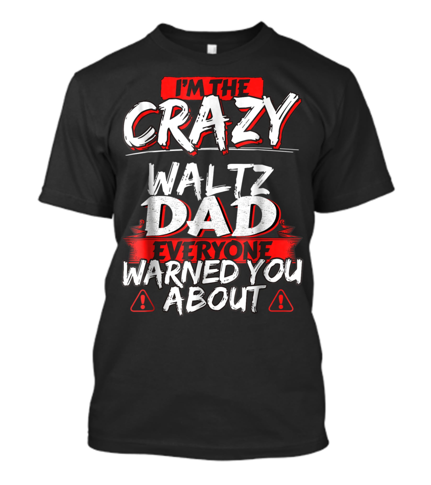 I'm The Crazy Waltz Dad Everyone Warned You About T-Shirt