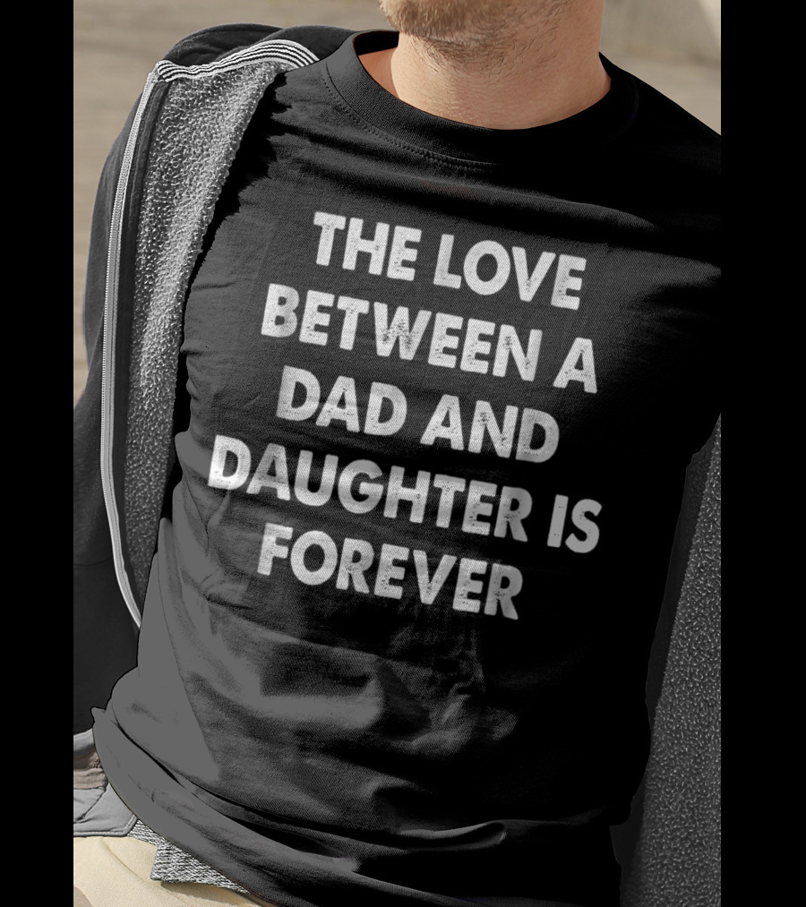 The Love Between A Dad And Daughter Is Forever T-Shirt