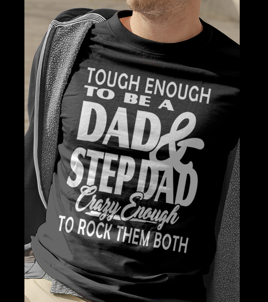 Tough Enough To Be A Dad And Step Dad Crazy Enough To Rock Them Both T-Shirt