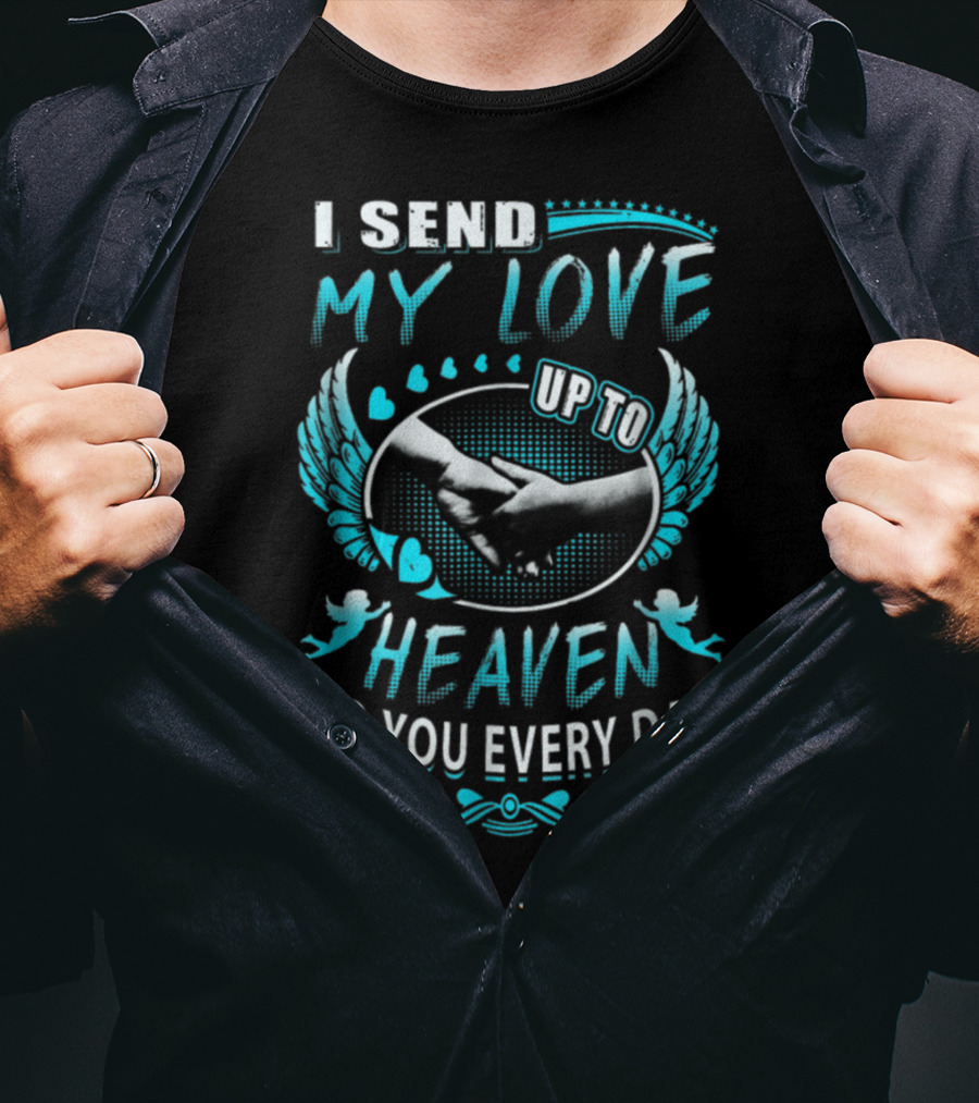 I Send My Love Up To Heaven To You Every Day T-Shirt