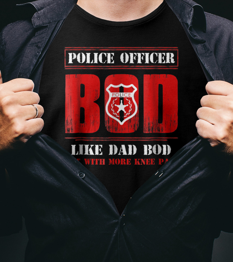 Police Officer Bod Like Dad Bod But With More Knee Pain T-Shirt