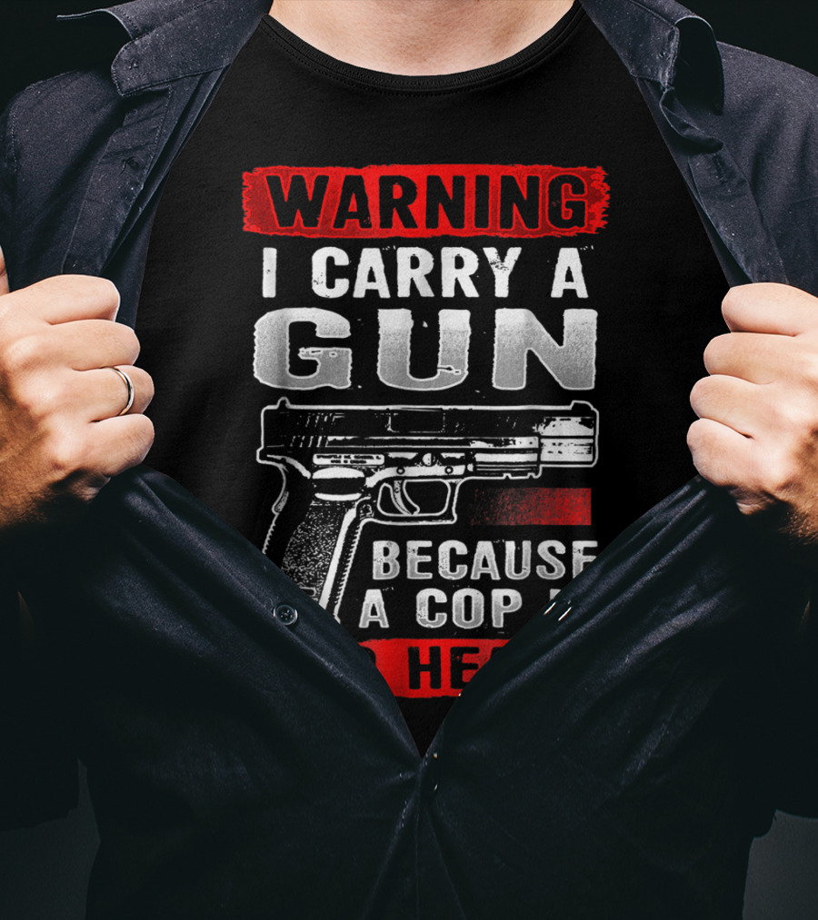 Warning I Carry A Gun Because A Cop Is Too Heavy T-Shirt