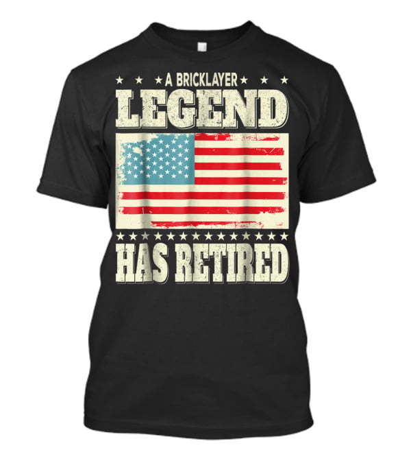 A Bricklayer Legend Has Retired American Flag Retirement Dad Grandpa T-Shirt